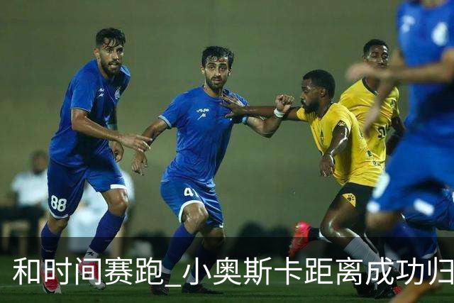 和时间赛跑 小奥斯卡距离成功归化仅一步之遥
